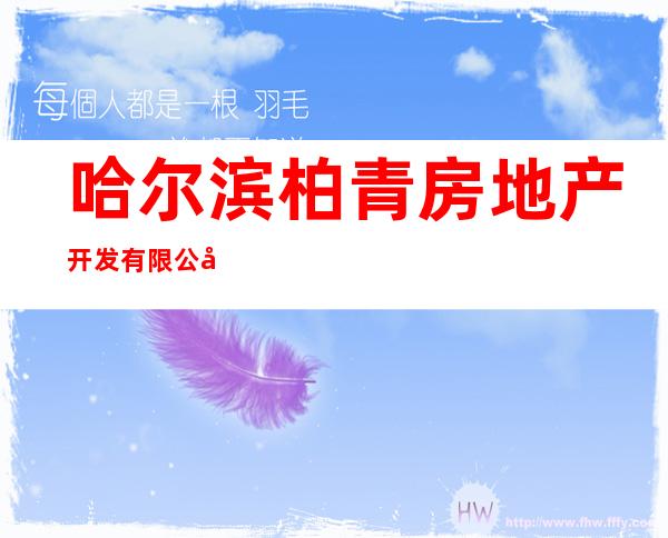 哈尔滨柏青房地产开发有限公司